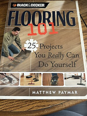Black amp; Decker Flooring 101: 25 Projects You Really Can Do Yourself Black amp; Dec $5.99