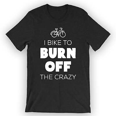 #ad #ad Unisex I Bike To Burn Off The Crazy T Shirt Cyclist Birthday Gift Idea $25.95