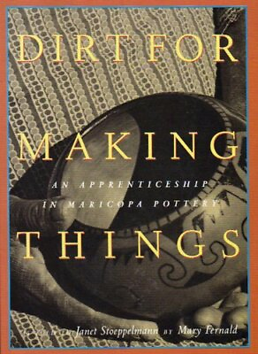 #ad DIRT FOR MAKING THINGS: AN APPRENTICESHIP IN MARICOPA By Mary Fernald **Mint** $41.95