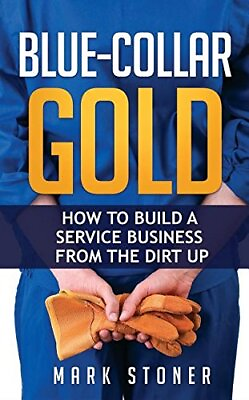 #ad Blue Collar Gold: How to Build a Service Business from the Dirt Up $17.33