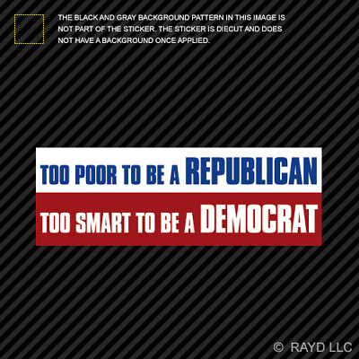 Too Poor to Be a Republican Too Smart to Be a Democrat Bumper Sticker Die Cut $4.96