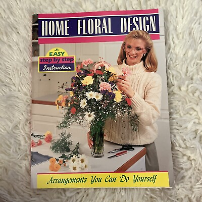 Home Floral Design Arrangements You Can Do Yourself Step by Step VGC A2 1991 $10.99