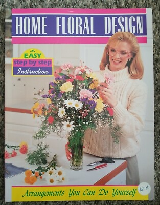 Home Floral Design Arrangements You Can Do Yourself Step by Step 1991 $12.95