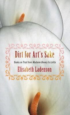 #ad #ad Dirt for Art#x27;s Sake: Books on Trial from Madame Bovary to Lolita $4.58