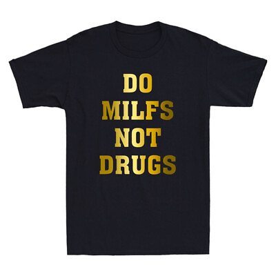 #ad #ad Do Milfs Not Drugs Funny Sarcastic Saying Quote Golden Print Cool Men#x27;s T Shirt $14.99