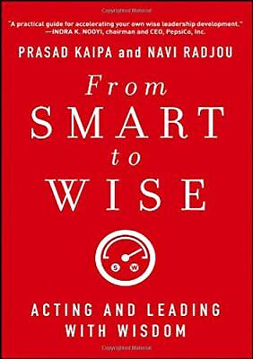 #ad FROM SMART TO WISE: ACTING AND LEADING WITH WISDOM By Prasad Kaipa amp; Navi Radjou $18.95