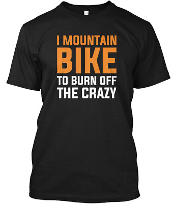 #ad Mountain Bike To Burn Off The Crazy T Shirt Made in the USA Size S to 5XL $21.97