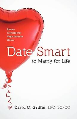 Date Smart to Marry for Life: Divorce Prevention for Single Chr VERY GOOD $10.81